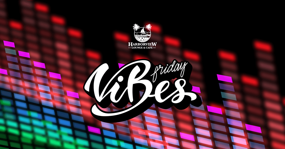 Friday Vibes at Harbor View Lounge, every Friday Night
